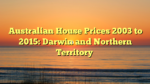 Australian House Prices 2003 to 2015: Darwin and Northern Territory