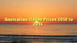 Australian House Prices 2010 to 2015
