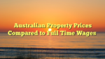 Australian Property Prices Compared to Full Time Wages