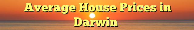 Average House Prices in Darwin