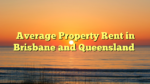 Average Property Rent in Brisbane and Queensland