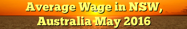 Average Wage in NSW, Australia May 2016
