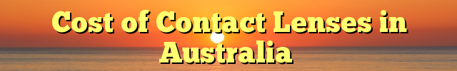 Cost of Contact Lenses in Australia