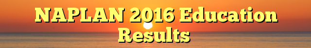 NAPLAN 2016 Education Results