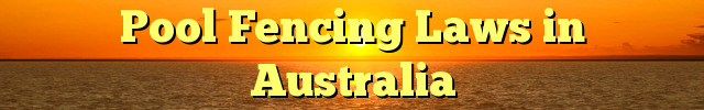 Pool Fencing Laws in Australia