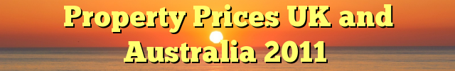 Property Prices UK and Australia 2011