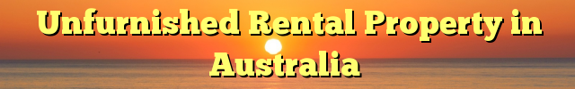 Unfurnished Rental Property in Australia