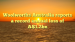Woolworths Australia reports a record annual loss of A$1.2bn